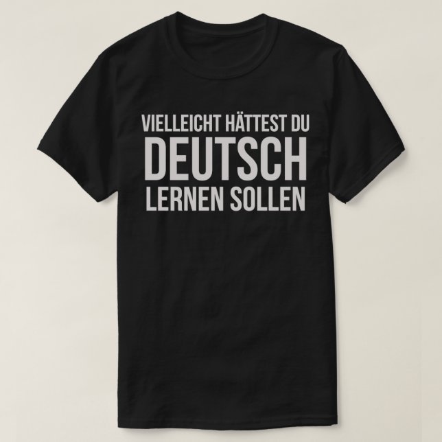 Vielleicht hättest du Deutsch lustig lernen sollen T-Shirt (Design vorne)