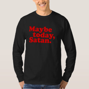 Vielleicht heute, Satan u2013 Lustige sarkastische T-Shirt