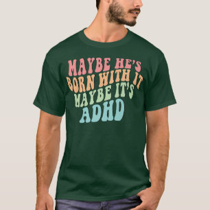 Vielleicht ist er damit Geboren, vielleicht ist es T-Shirt