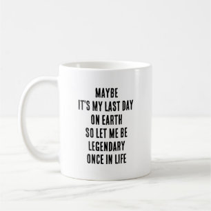 Vielleicht ist es mein letzter Tag auf Erden, lass Kaffeetasse