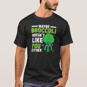 Vielleicht mag Brokkoli dich auch nicht Gesunde Ge T-Shirt