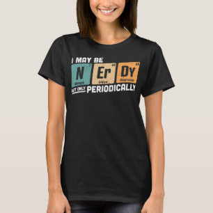 Vielleicht Nerdy, aber nur periodisch lustig T-Shirt