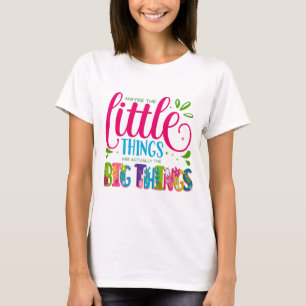 Vielleicht sind die kleinen Dinge eigentlich die g T-Shirt