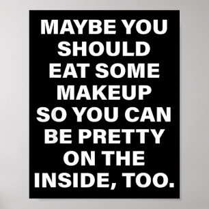 Vielleicht solltest du etwas Make-up essen, damit  Poster