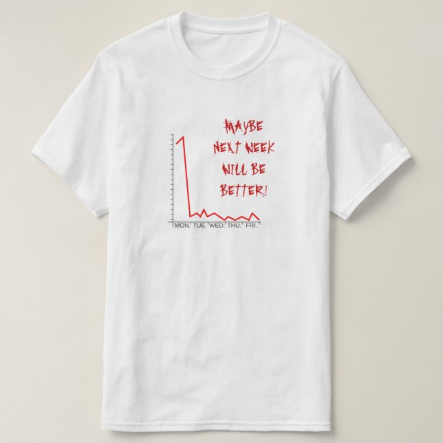 "VIELLEICHT WIRD DIE NÄCHSTE WOCHE BESSER SEIN!" M T-Shirt (Design vorne)