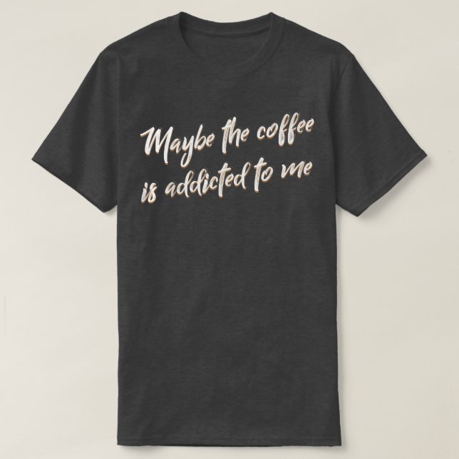Vielleicht wird mir der Kaffee Barista zugesetzt T-Shirt (Design vorne)