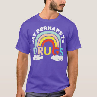 Vielleicht zu Drogen Regenbogenprämie sagen T-Shirt