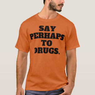 Vielleicht zu Drogen sagen 10 T-Shirt