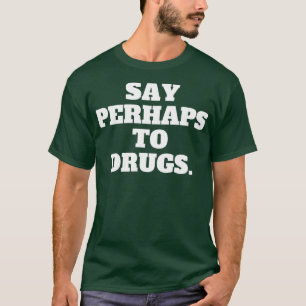Vielleicht zu Drogen sagen 1 T-Shirt