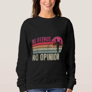 Vintag No Uterus No Opinion Feminist Pro Choice A Sweatshirt
