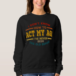 Vintag weiß ich nicht, wie ich in meinem Alter sar Sweatshirt