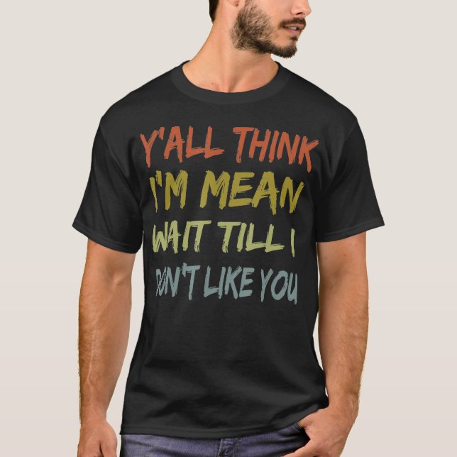 Vintag Yu2019all Think Iu2019m Gemein warten bis I T-Shirt (Vorderseite)