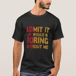 Vintage Art Gib es zu Das Leben wäre langweilig oh T-Shirt