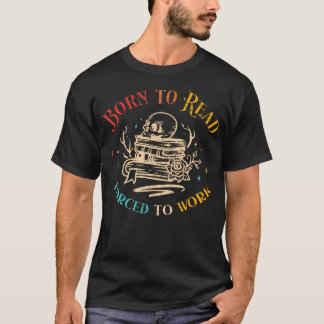 Vintage Geboren um zu lesen, gezwungen zu arbeiten T-Shirt