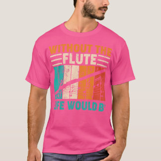 Vintage Ohne Die Flöte Wäre Das Leben Flach Flöte T-Shirt