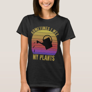 Vintage Sometimes I Wet My Plants Garden Watering T-Shirt