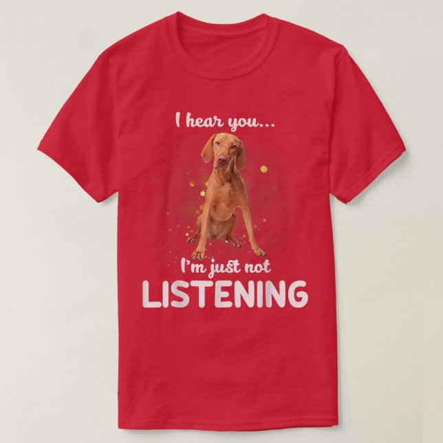 Vizsla Ich höre, Sie hören nicht zu T-Shirt (Design vorne)