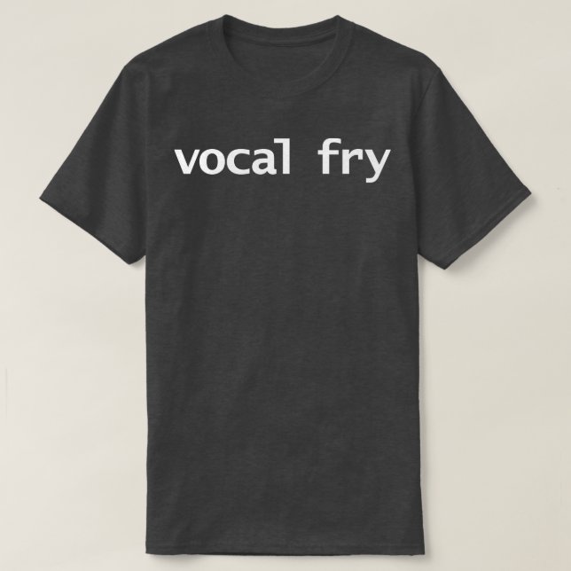 Vocal Fry Funny Typografy T-Shirt (Design vorne)