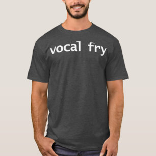 Vocal Fry Funny Typografy T-Shirt