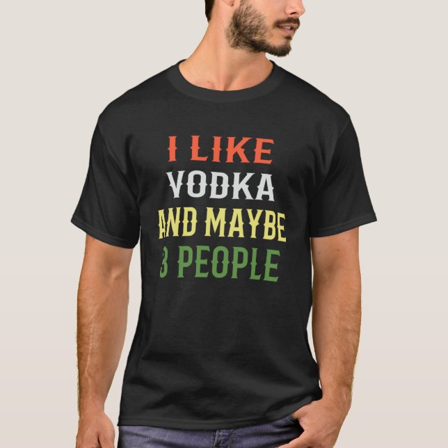 Vodka  I Like Vodka And Maybe 3 People T-Shirt (Vorderseite)