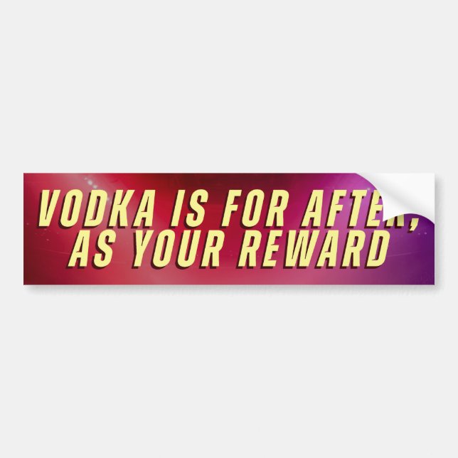 VODKA IS FOR AFTER, AS YOUR REWARD AUTOAUFKLEBER (Vorne)