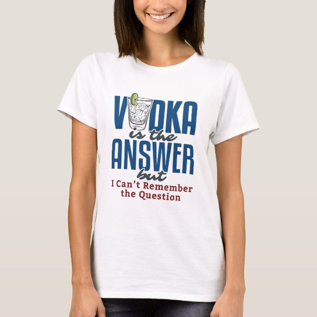 Vodka Is the Answer  T-Shirt (Vorderseite)