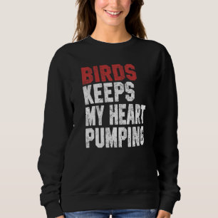 Vögel halten mein Herz am Pumpen, wenn ich Vögel b Sweatshirt