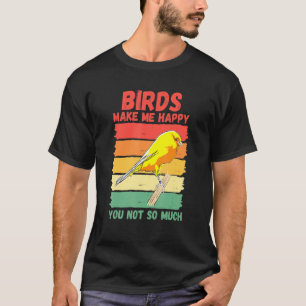 Vögel machen mich glücklich, nicht so sehr. T-Shirt