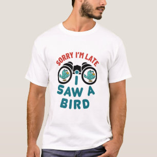 Vogelbeobachtung Entschuldigung, ich bin spät dra T-Shirt