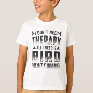 Vogelbeobachtung Therapie alles, was ich brauche, T-Shirt