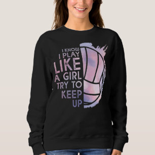 Volleyball Ich weiß, ich spiele wie ein Mädchen ve Sweatshirt