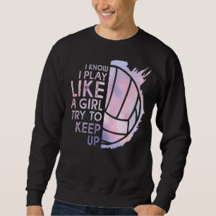 Volleyball Ich weiß, ich spiele wie ein Mädchen ve Sweatshirt