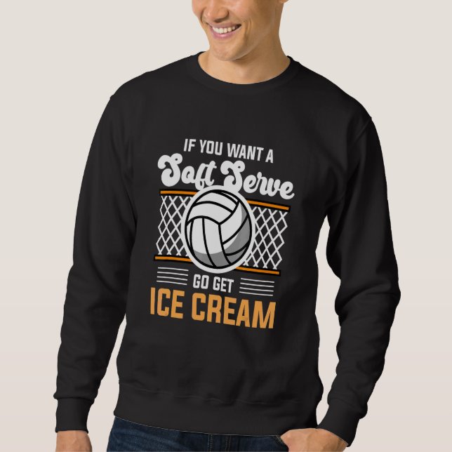 Volleyball  If You Want A Soft Serve Go Get Ice Cr Sweatshirt (Vorderseite)