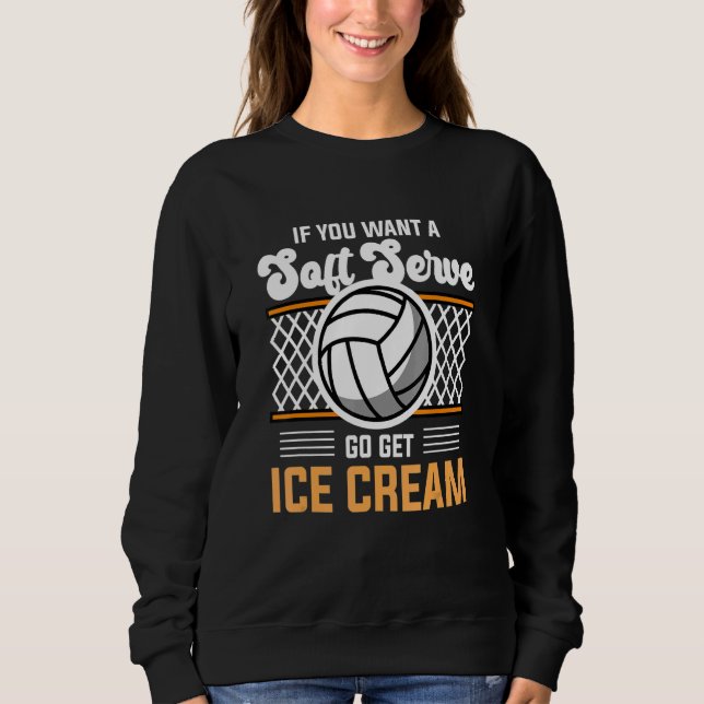 Volleyball  If You Want A Soft Serve Go Get Ice Cr Sweatshirt (Vorderseite)