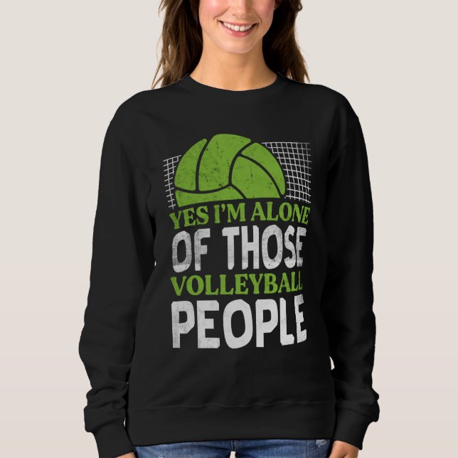 Volleyball Yes I'm Alone Of Those Volleyball Peopl Sweatshirt (Vorderseite)