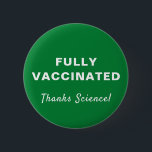 Vollständig geimpft dank Science Green Button<br><div class="desc">Zeigen Sie Ihre Wertschätzung für die Medizinwissenschaft und die Möglichkeit,  mit diesem lustigen grünen Knopf mit "Vollimpfung" und "Dank der Wissenschaft!" vollständig gegen covid-19 geimpft zu werden,  in einfacher weißer Typografie und Schrift (und von Ihnen individuell anpassbar).</div>