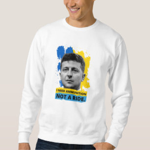 Volodymyr Zelensky - I Need Ammunition, Not A Ride Sweatshirt