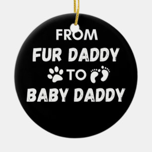 Von Fur Daddy bis Baby Daddy Keramik Ornament