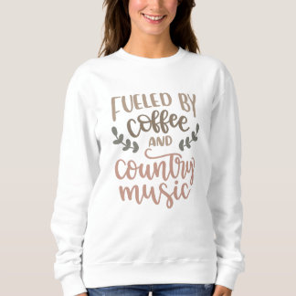 Von Kaffee und Countrymusik gespeist Sweatshirt