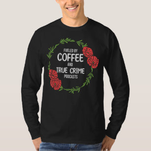 Von Kaffee und Docu Crime Podcast gespeist T-Shirt