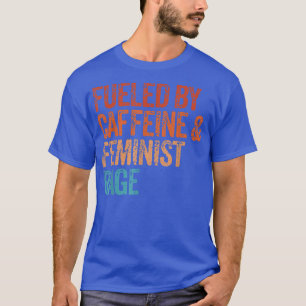 Von Koffein und feministischer Rage befeuerte weib T-Shirt