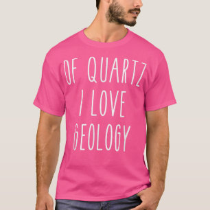 Von Quartz I Liebe Geologie Funny Spaß Sprichwort  T-Shirt