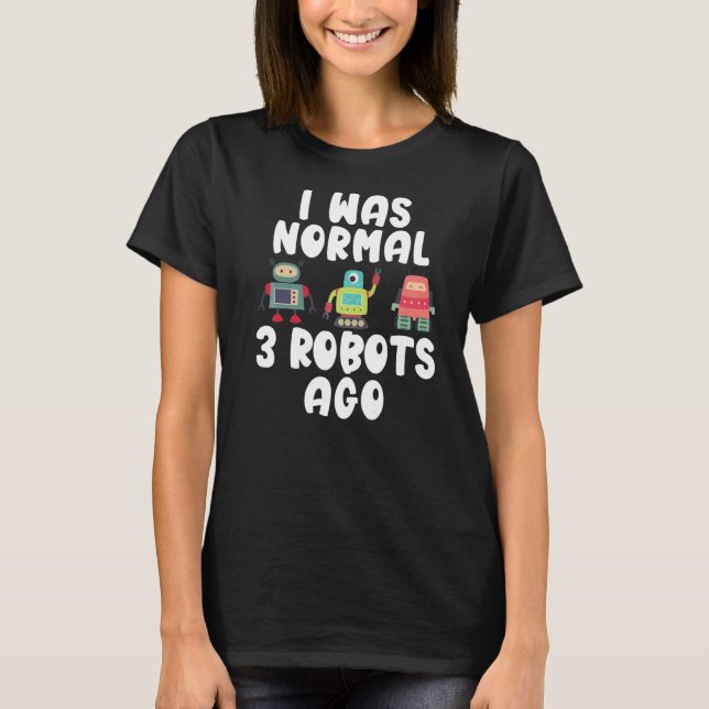 Vor 3 Robotern war ich normal T-Shirt (Vorderseite)
