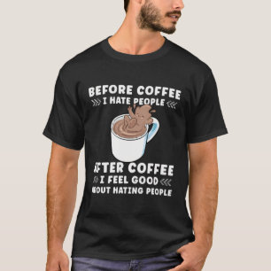 Vor dem Kaffee hasse ich Leute nach dem Kaffee füh T-Shirt