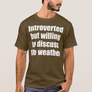 Vorgestellt, aber bereit, über das Wetter zu disku T-Shirt