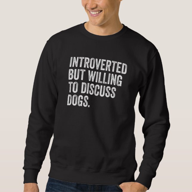 Vorgestellt, aber bereit, über Hunde zu diskutiere Sweatshirt (Vorderseite)