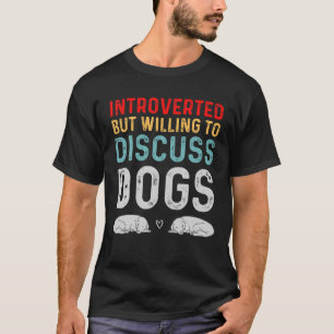 Vorgestellt, aber bereit, über Hunde zu diskutiere T-Shirt