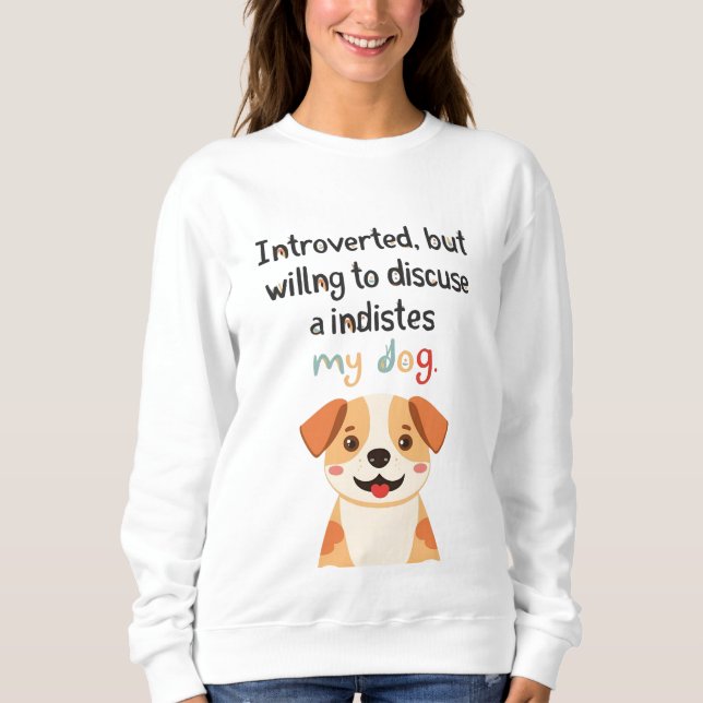 Vorgestellt, aber willens, meinen Hund zu diskutie Sweatshirt (Vorderseite)