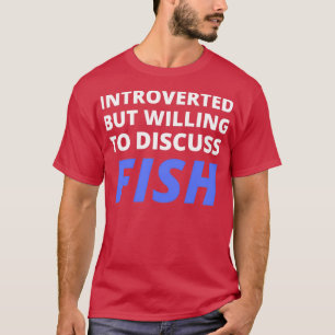 Vorgestellt, aber willens, über Fisch zu diskutier T-Shirt