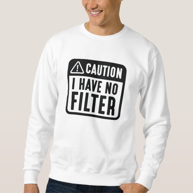 Vorsicht, ich habe keinen Filter Sweatshirt (Vorderseite)